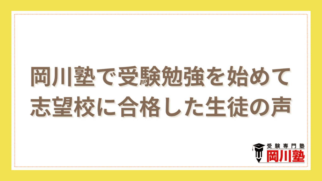 岡川塾で受験勉強を始めて志望校に合格した生徒の声